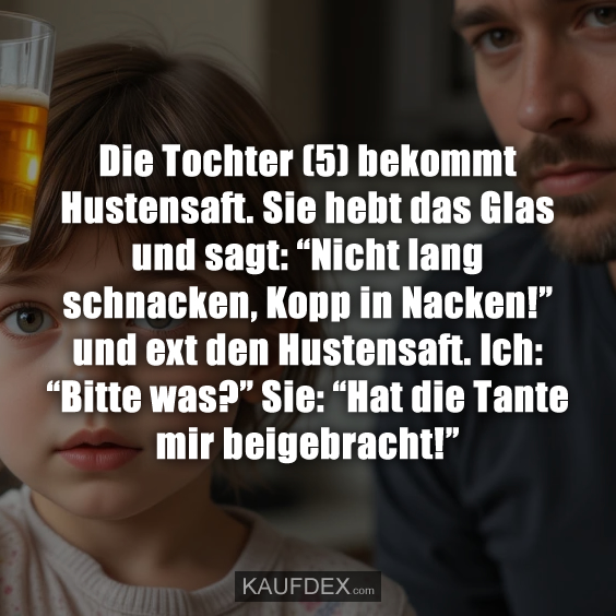 Die Tochter (5) bekommt Hustensaft…