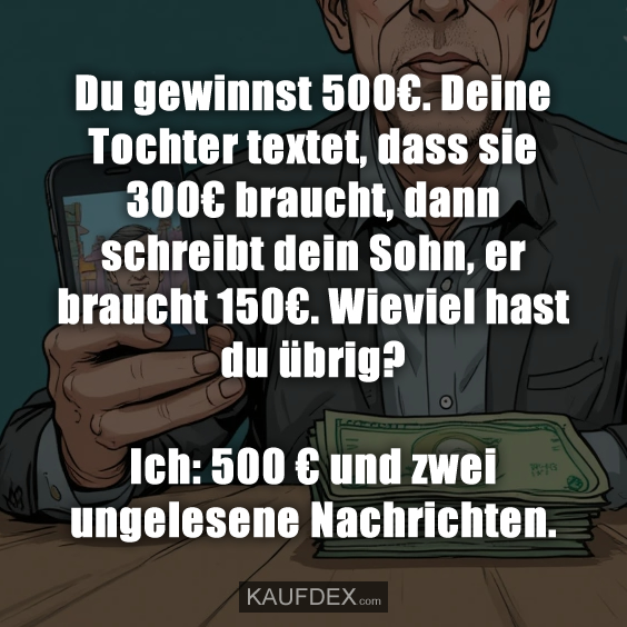 Du gewinnst 500€. Deine Tochter textet…