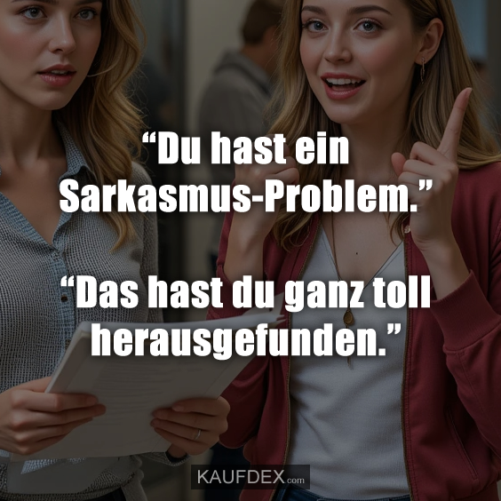 “Du hast ein Sarkasmus-Problem.”