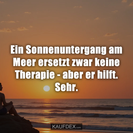 Ein Sonnenuntergang am Meer ersetzt…