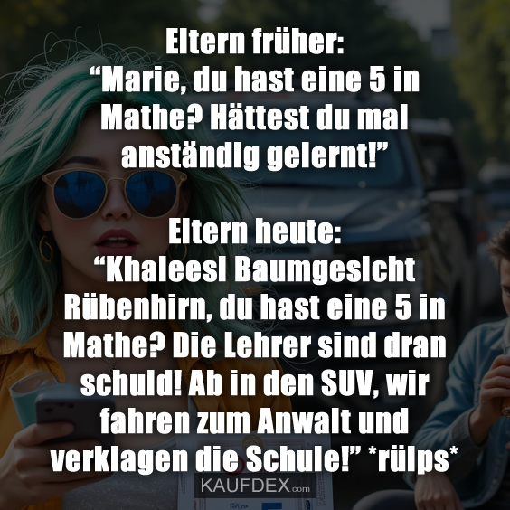 Eltern früher: “Marie, du hast eine 5 in Mathe?
