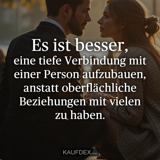 Es ist besser, eine tiefe Verbindung mit…