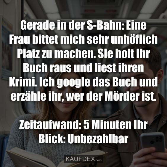 Gerade in der S-Bahn: Eine Frau bittet mich…