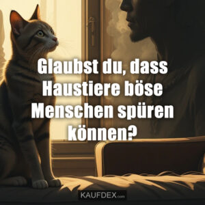 Glaubst du, dass Haustiere böse Menschen spüren können?