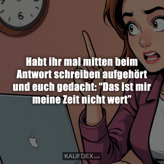 Habt ihr mal mitten beim Antwort schreiben…