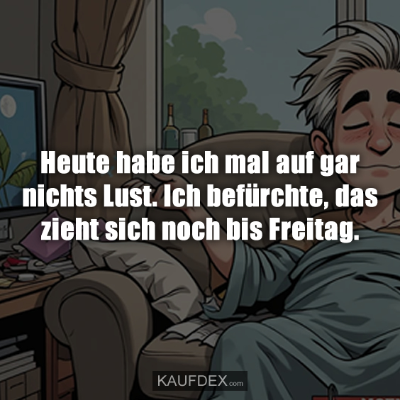 Heute habe ich mal auf gar nichts Lust…