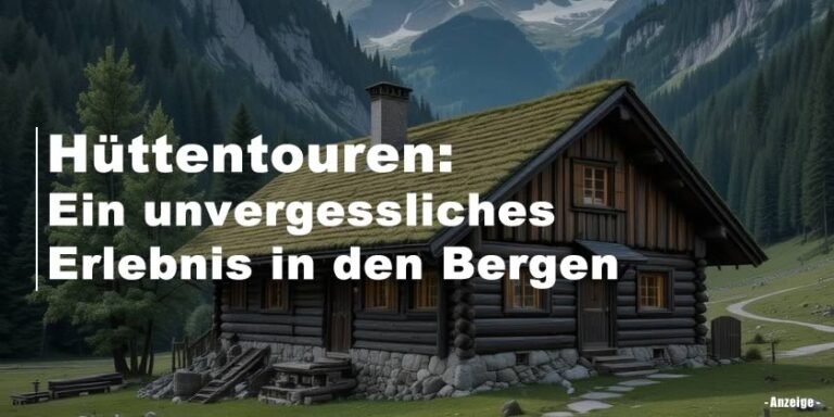 Hüttentouren: Ein unvergessliches Erlebnis in den Bergen