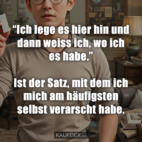 “Ich lege es hier hin und dann weiss ich…