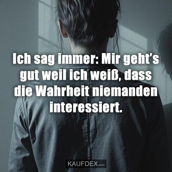 Ich sag immer: Mir geht’s gut weil ich…