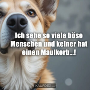 Ich sehe so viele böse Menschen und keiner hat einen Maulkorb...!