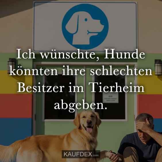 Ich wünschte, Hunde könnten ihre…