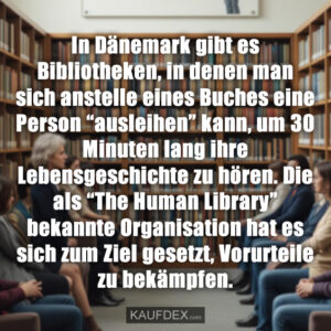 In Dänemark gibt es Bibliotheken, in denen man sich anstelle eines Buches eine Person “ausleihen” kann, um 30 Minuten lang ihre Lebensgeschichte zu hören. Die als “The Human Library” bekannte Organisation hat es sich zum Ziel gesetzt, Vorurteile zu bekämpfen.
