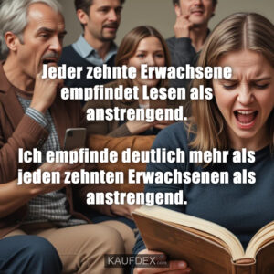 Jeder zehnte Erwachsene empfindet Lesen als anstrengend. Ich empfinde deutlich mehr als jeden zehnten Erwachsenen als anstrengend.