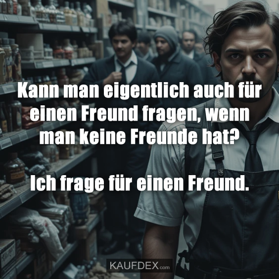 Kann man eigentlich auch für einen Freund…
