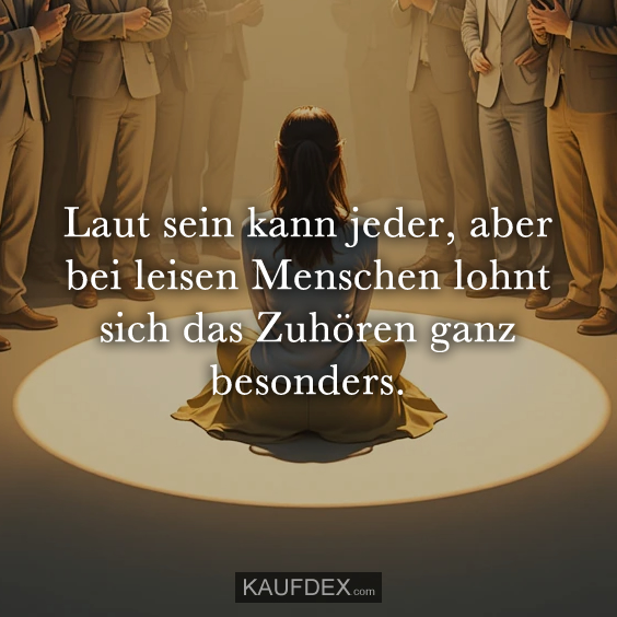 Laut sein kann jeder, aber bei leisen…