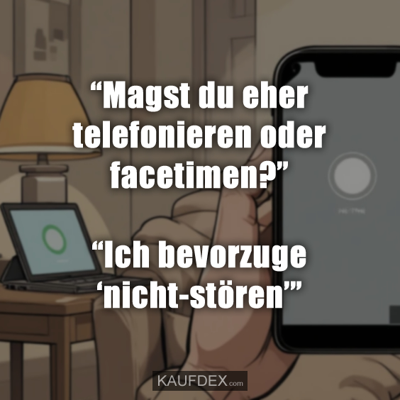 “Magst du eher telefonieren oder facetimen?”