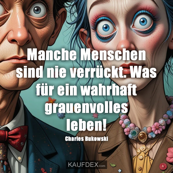 Manche Menschen sind nie verrückt…