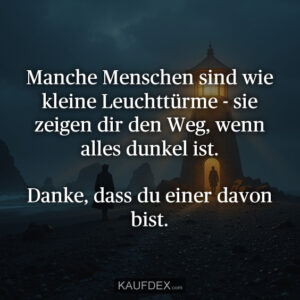 Manche Menschen sind wie kleine Leuchttürme - sie zeigen dir den Weg, wenn alles dunkel ist. Danke, dass du einer davon bist.
