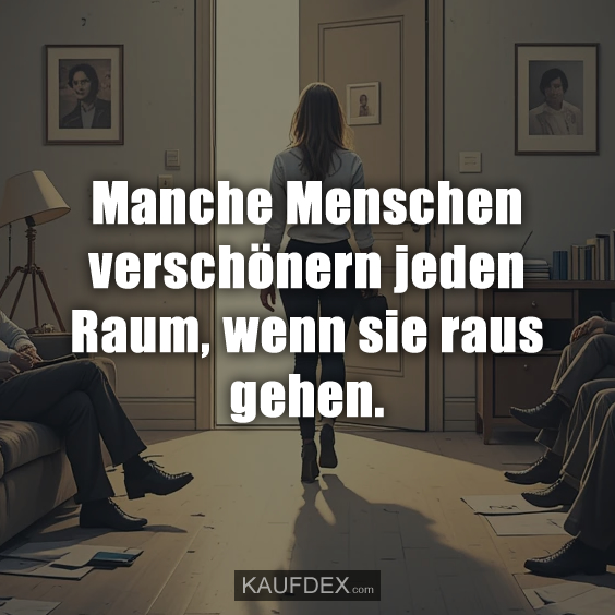 Manche Menschen verschönern jeden Raum…