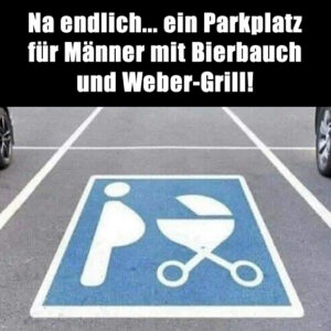 Na endlich... ein Parkplatz für Männer mit Bierbauch und Weber-Grill!