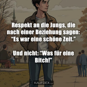 Respekt an die Jungs, die nach einer Beziehung sagen: “Es war eine schöne Zeit.” Und nicht: “Was für eine Bitch!”