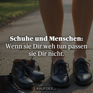 Schuhe und Menschen: Wenn sie Dir weh tun passen sie Dir nicht.
