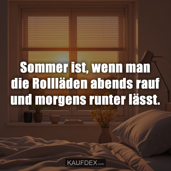Sommer ist, wenn man die Rollläden…