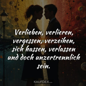 Verlieben, verlieren, vergessen, verzeihen, sich hassen, verlassen und doch unzertrennlich sein.