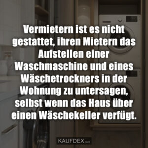 Vermietern ist es nicht gestattet, ihren Mietern das Aufstellen einer Waschmaschine und eines Wäschetrockners in der Wohnung zu untersagen, selbst wenn das Haus über einen Wäschekeller verfügt.