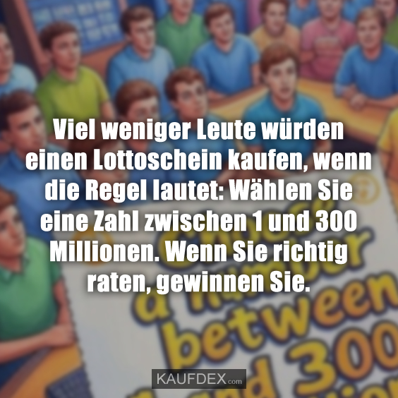 Viel weniger Leute würden einen Lottoschein kaufen…