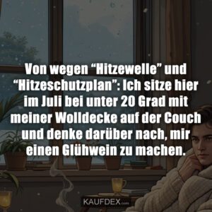 Von wegen “Hitzewelle” und “Hitzeschutzplan”: Ich sitze hier im Juli bei unter 20 Grad mit meiner Wolldecke auf der Couch und denke darüber nach, mir einen Glühwein zu machen.