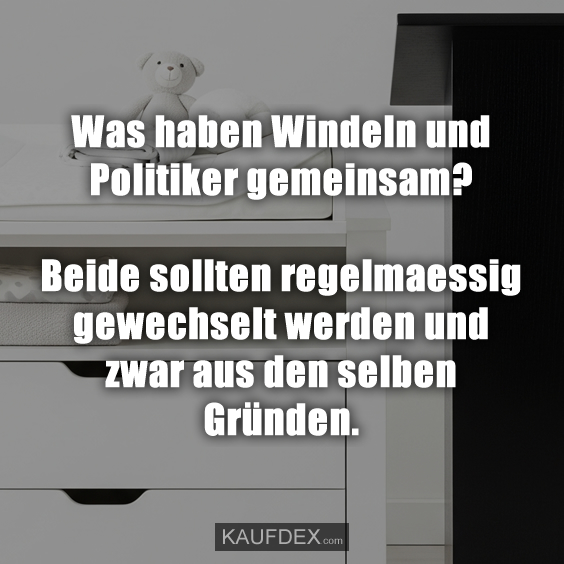 Was haben Windeln und Politiker gemeinsam?
