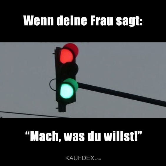 Wenn deine Frau sagt: “Mach, was du willst!”