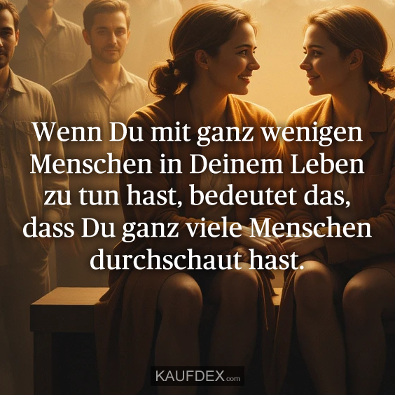 Wenn Du mit ganz wenigen Menschen…