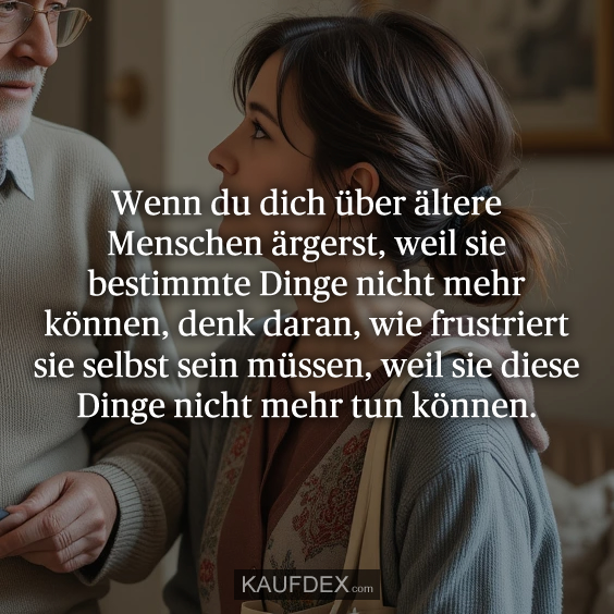 Wenn du dich über ältere Menschen ärgerst…