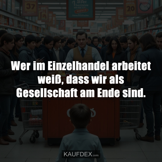 Wer im Einzelhandel arbeitet weiß…