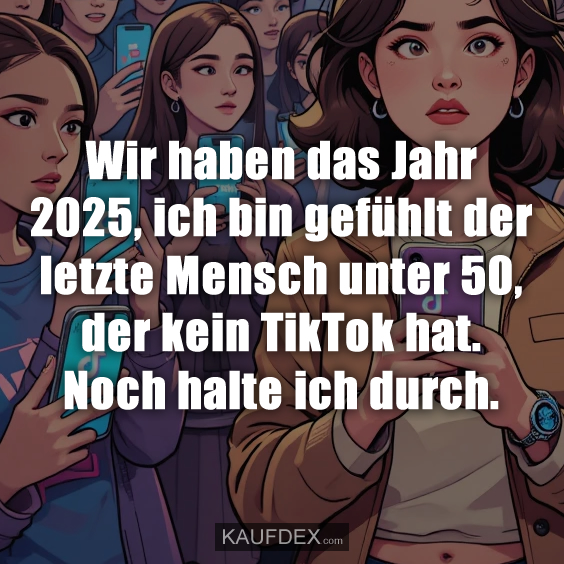 Wir haben das Jahr 2025, ich bin gefühlt…