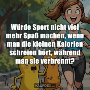 Würde Sport nicht viel mehr Spaß machen, wenn man die kleinen Kalorien schreien hört, während man sie verbrennt?