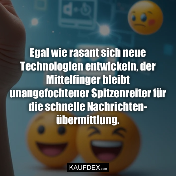 Egal wie rasant sich neue Technologien entwickeln, der Mittelfinger bleibt unangefochtener Spitzenreiter für die schnelle Nachrichtenübermittlung.
