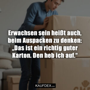 Erwachsen sein heißt auch, beim Auspacken zu denken: „Das ist ein richtig guter Karton. Den heb ich auf.“
