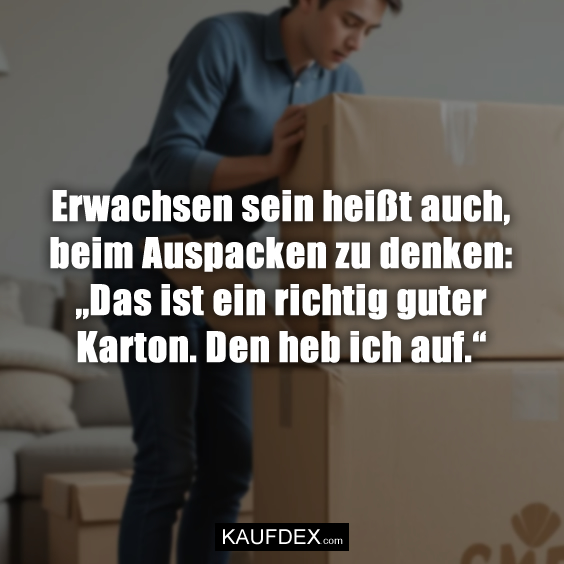 Erwachsen sein heißt auch, beim Auspacken…
