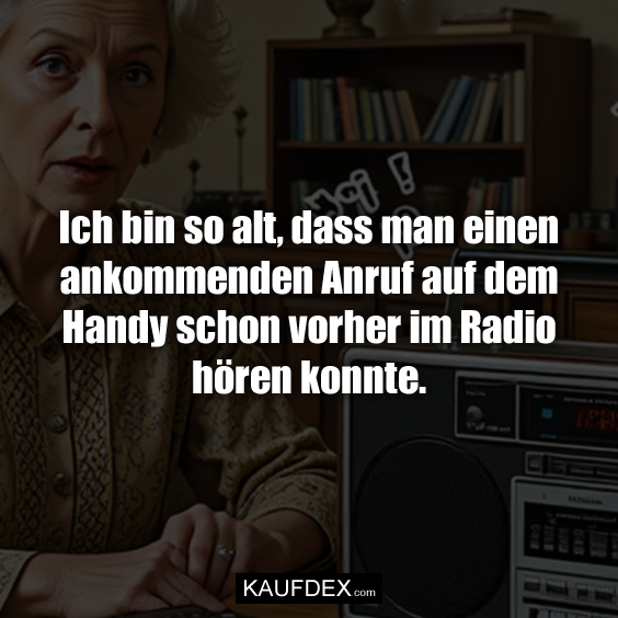Ich bin so alt, dass man einen ankommenden Anruf auf dem Handy schon vorher im Radio hören konnte.