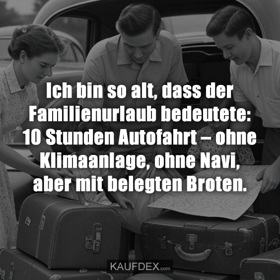 Ich bin so alt, dass der Familienurlaub bedeutete: