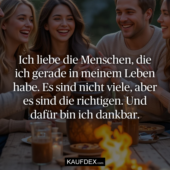 Ich liebe die Menschen, die ich gerade…