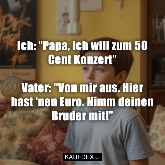 Ich: “Papa, ich will zum 50 Cent Konzert”…