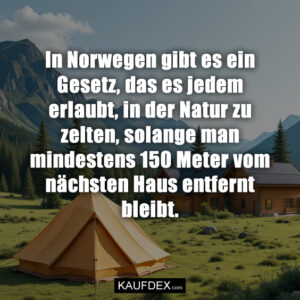 In Norwegen gibt es ein Gesetz, das es jedem erlaubt, in der Natur zu zelten, solange man mindestens 150 Meter vom nächsten Haus entfernt bleibt.