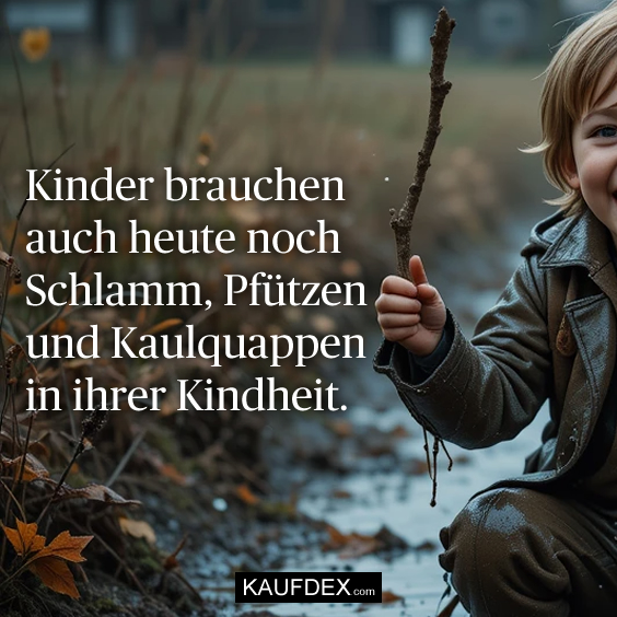 Kinder brauchen auch heute noch…