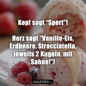 Kopf sagt “Sport”! Herz sagt “Vanille-Eis, Erdbeere, Stracciatella, jeweils 2 Kugeln, mit Sahne!”!