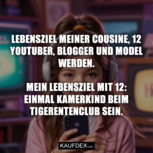LEBENSZIEL MEINER COUSINE, 12 YOUTUBER, BLOGGER UND MODEL WERDEN. MEIN LEBENSZIEL MIT 12: EINMAL KAMERKIND BEIM TIGERENTENCLUB SEIN.