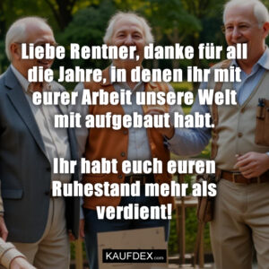 Liebe Rentner, danke für all die Jahre, in denen ihr mit eurer Arbeit unsere Welt mit aufgebaut habt. Ihr habt euch euren Ruhestand mehr als verdient!
